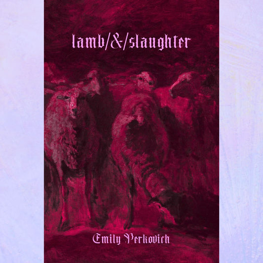 lamb/&/slaughter by Emily Perkovich