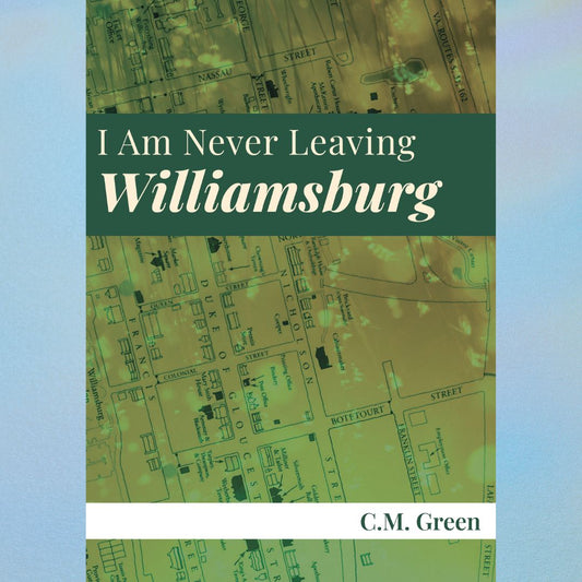 I Am Never Leaving Williamsburg by C.M. Green