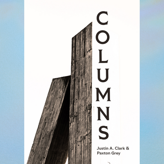 COLUMNS by Justin A. Clark & Paxton Grey