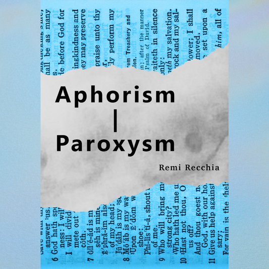 Aphorism | Paroxysm by Remi Recchia