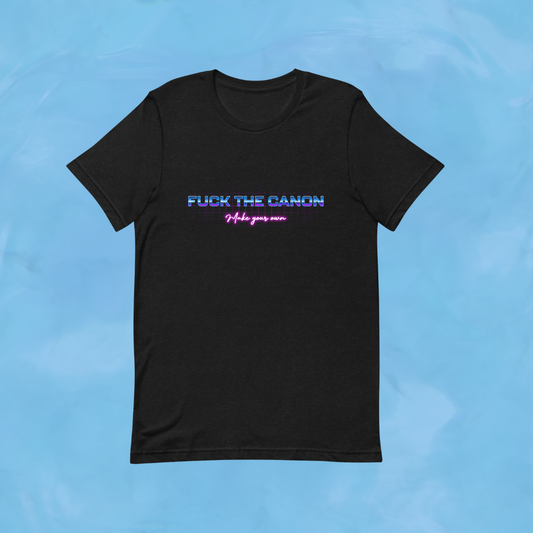 "fuck the canon, make your own" t-shirt